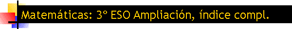 Matemáticas: 3º ESO Ampliación, índice compl.